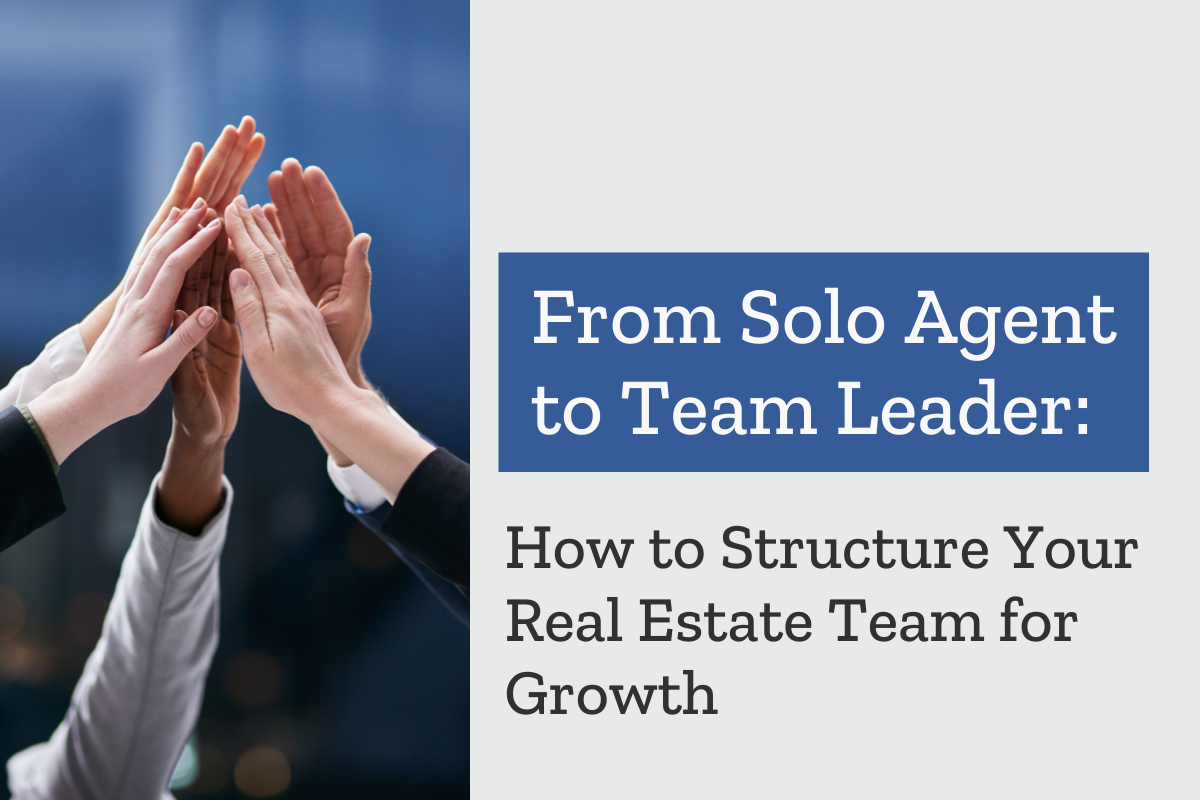 From Solo Agent to Team Leader: How to Structure Your Real Estate Team for Growth