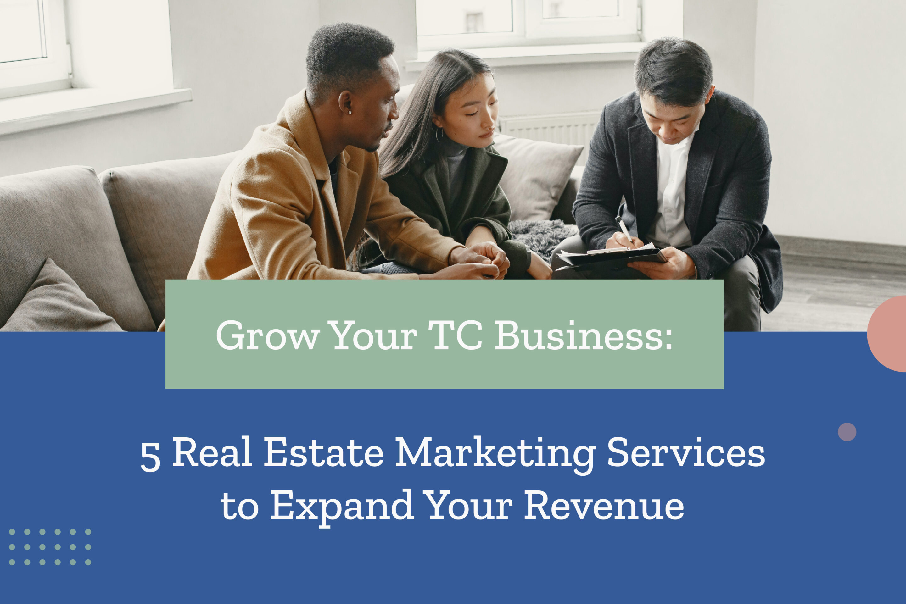 Grow Your TC Business: 5 Real Estate Marketing Services to Expand Your Revenue