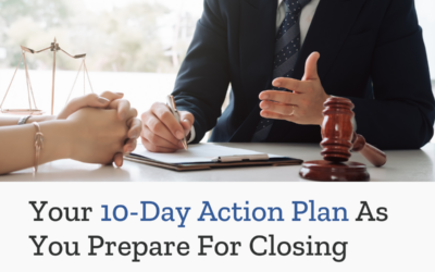 Your 10-Day Action Plan As You Prepare For Closing
