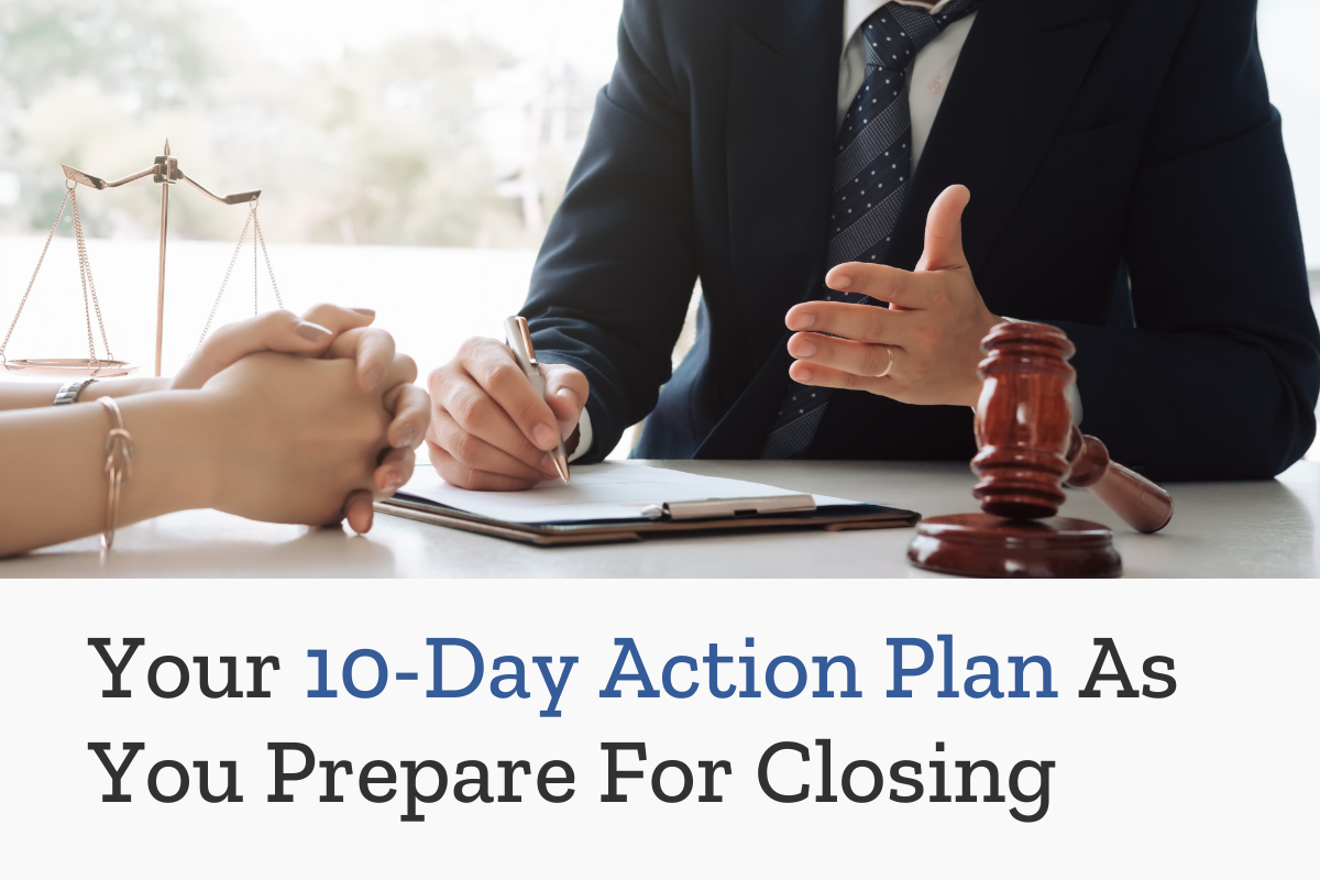 Your 10-Day Action Plan As You Prepare For Closing