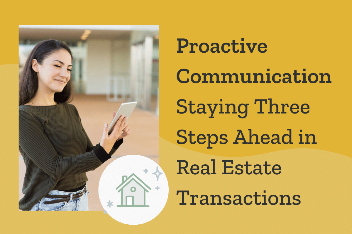 Proactive Communication: Staying Three Steps Ahead in Real Estate Transactions