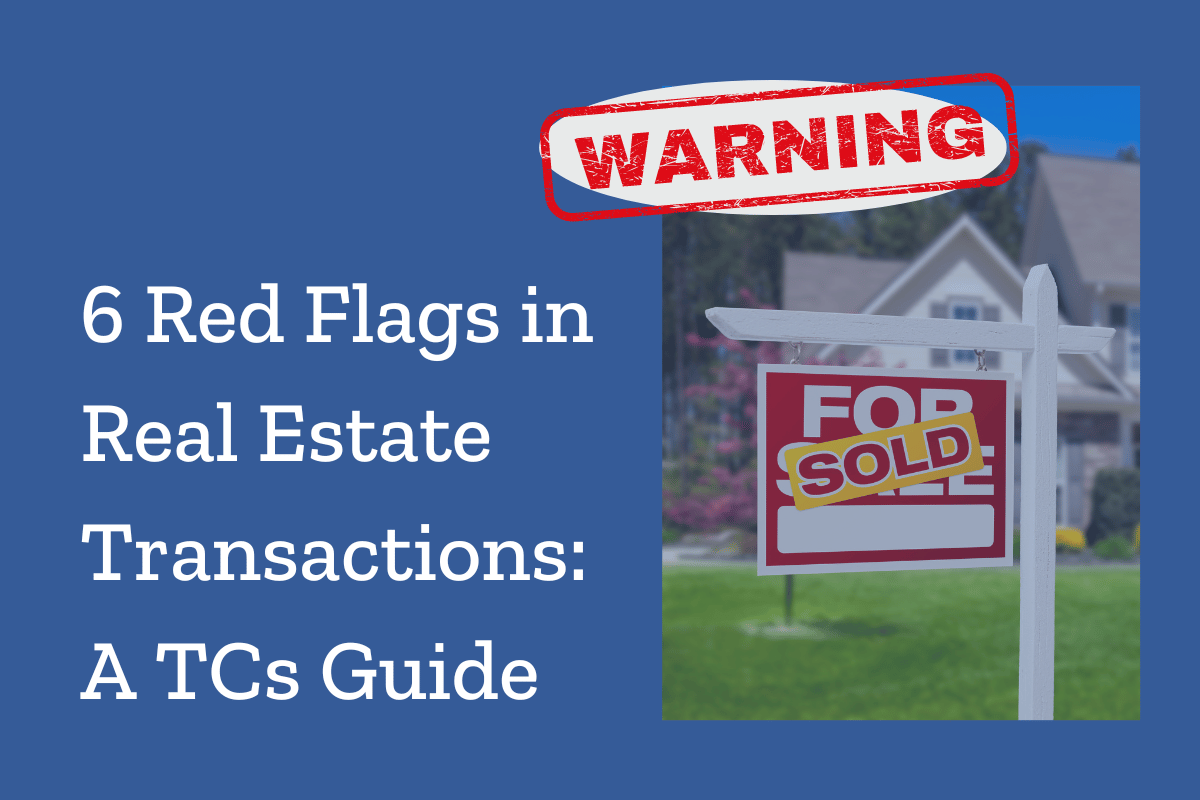 Top 6 Real Estate Red Flags in Transactions: What TCs Need to Watch For