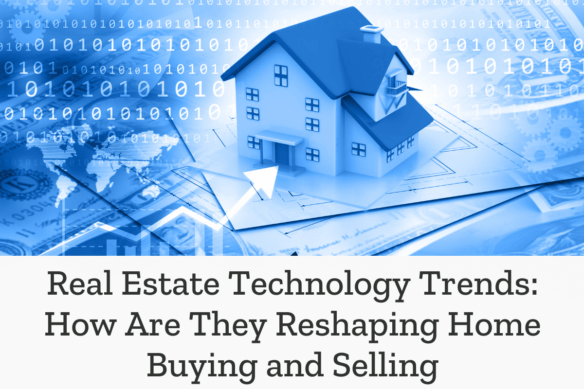 Real Estate Technology Trends: How Are They Reshaping Home Buying and Selling