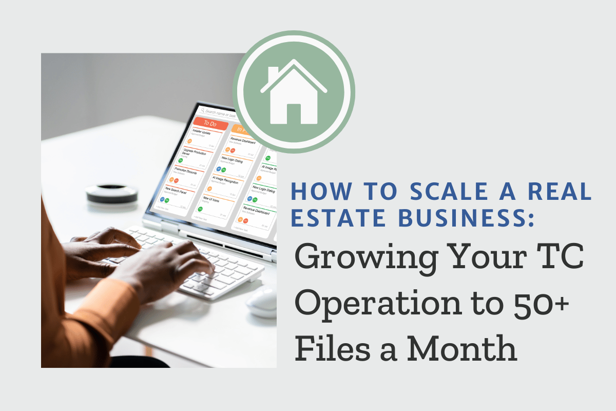 How to Scale a Real Estate Business: Growing Your TC Operation from 10 to 50 Transactions a Month