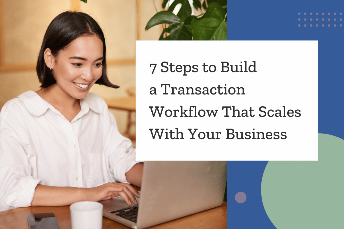 7 Steps to Build a Transaction Workflow That Scales With Your Business