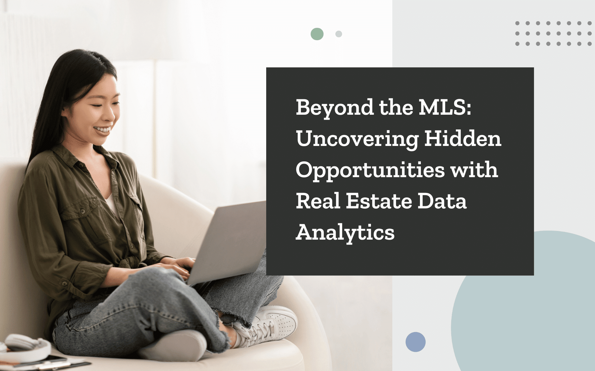 Beyond the MLS: Uncovering Hidden Opportunities with Real Estate Data Analytics