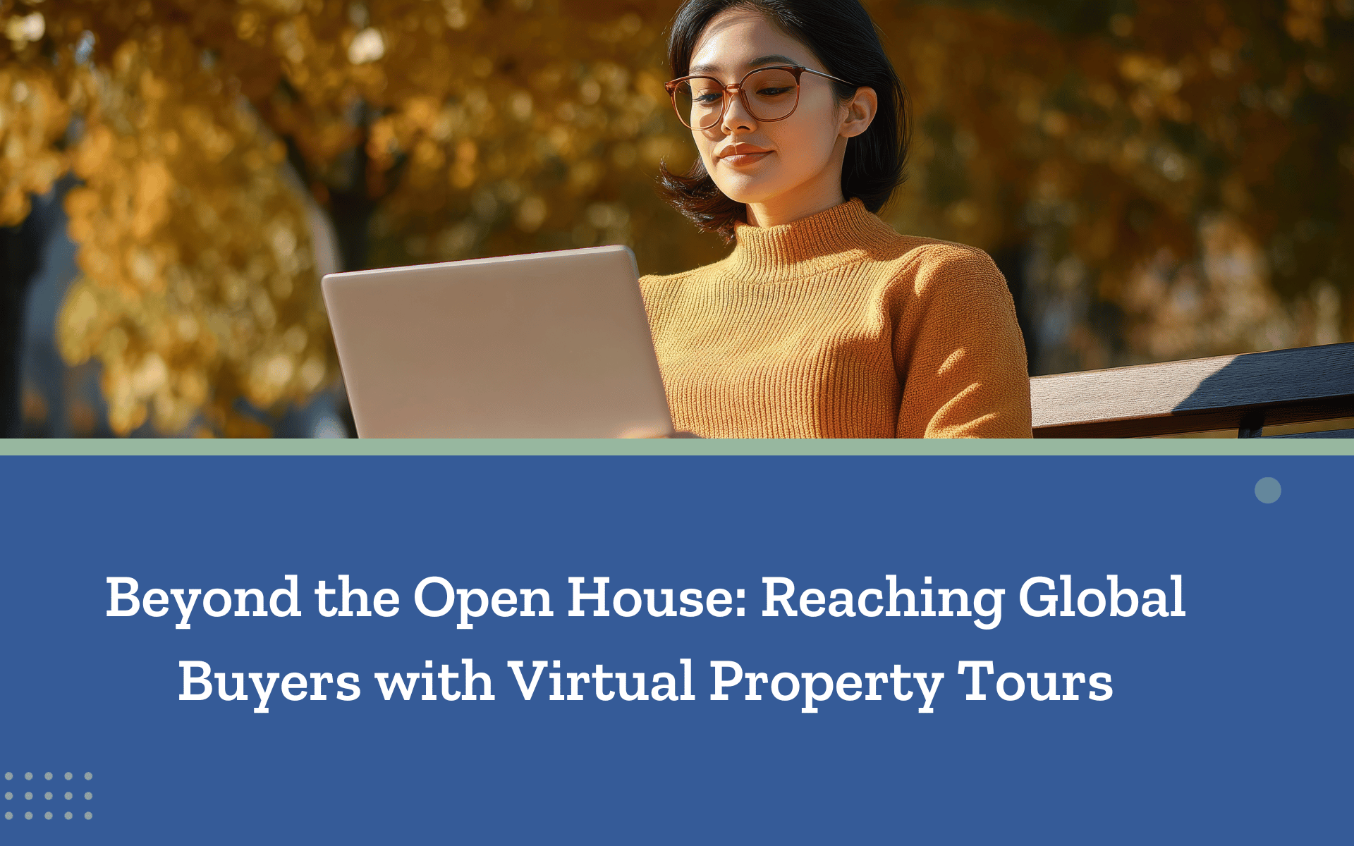 Beyond the Open House: Reaching Global Buyers with Virtual Property Tours